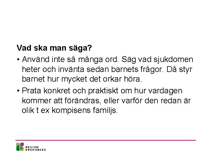 Vad ska man säga? • Använd inte så många ord. Säg vad sjukdomen heter