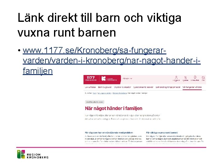 Länk direkt till barn och viktiga vuxna runt barnen • www. 1177. se/Kronoberg/sa-fungerarvarden/varden-i-kronoberg/nar-nagot-hander-ifamiljen 