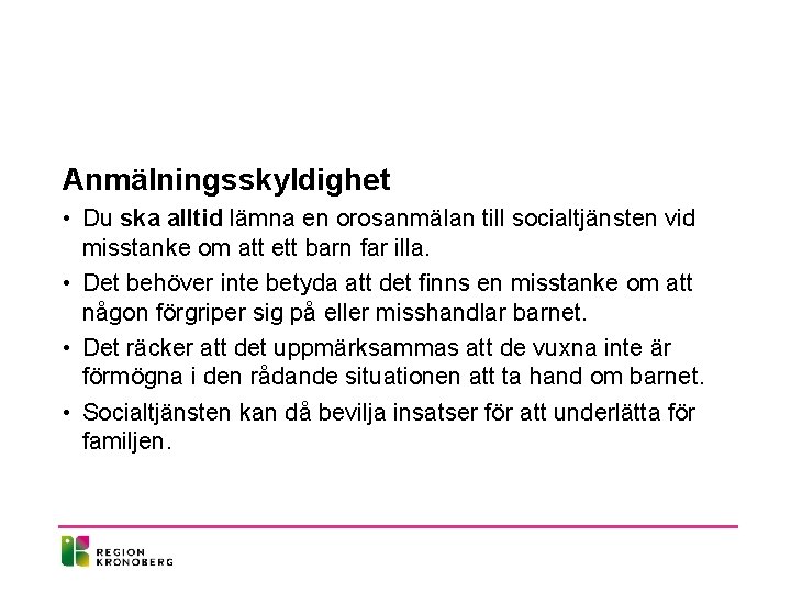 Anmälningsskyldighet • Du ska alltid lämna en orosanmälan till socialtjänsten vid misstanke om att