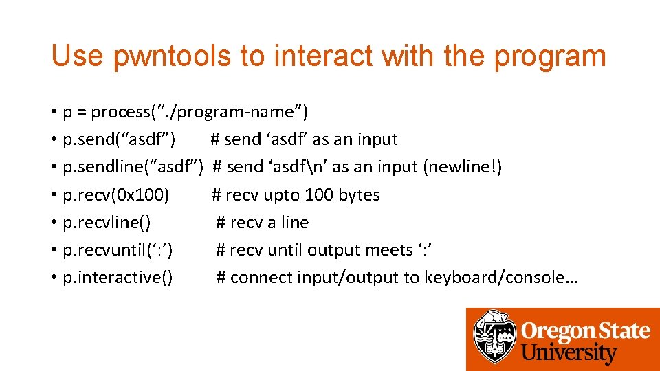 Use pwntools to interact with the program • p = process(“. /program-name”) • p.