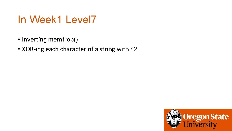 In Week 1 Level 7 • Inverting memfrob() • XOR-ing each character of a