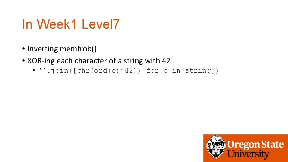 In Week 1 Level 7 • Inverting memfrob() • XOR-ing each character of a