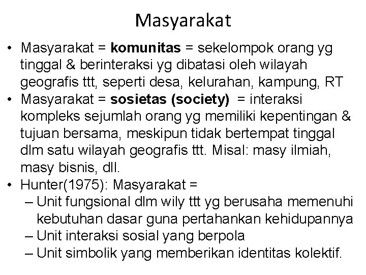 Masyarakat • Masyarakat = komunitas = sekelompok orang yg tinggal & berinteraksi yg dibatasi