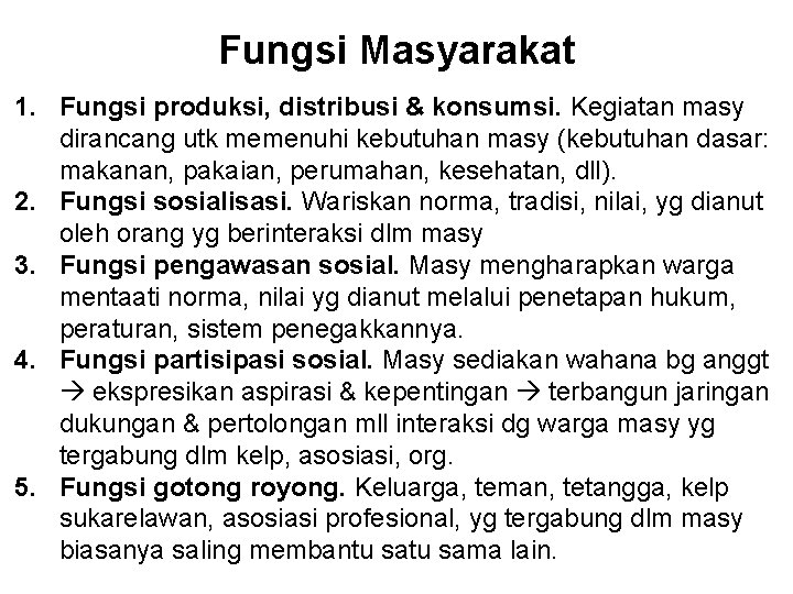 Fungsi Masyarakat 1. Fungsi produksi, distribusi & konsumsi. Kegiatan masy dirancang utk memenuhi kebutuhan