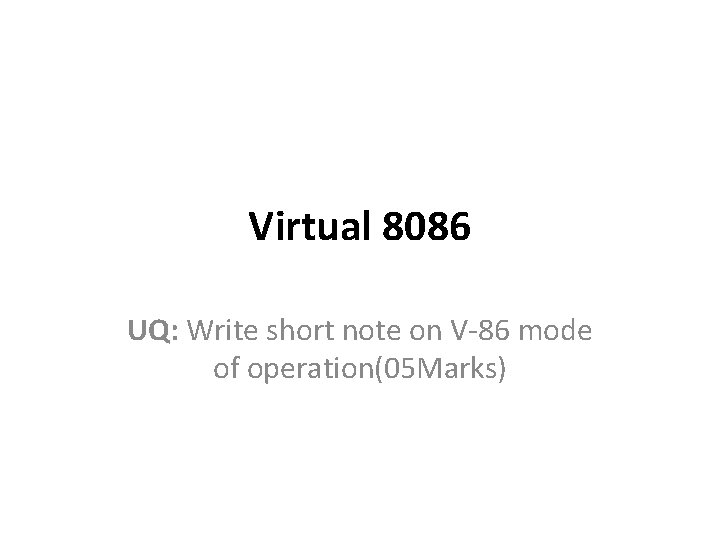 Virtual 8086 UQ: Write short note on V-86 mode of operation(05 Marks) 