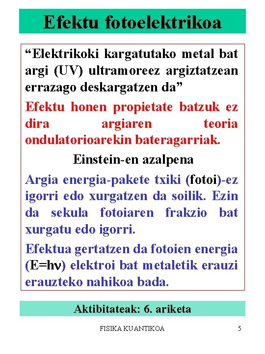 Efektu fotoelektrikoa “Elektrikoki kargatutako metal bat argi (UV) ultramoreez argiztatzean errazago deskargatzen da” Efektu