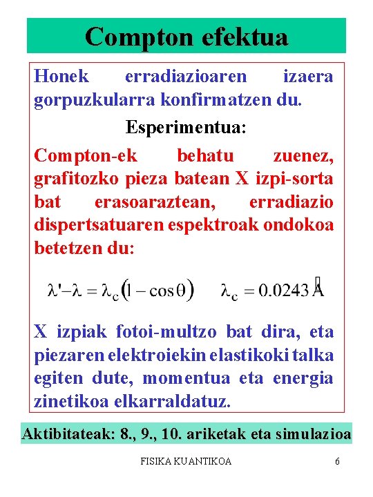 Compton efektua Honek erradiazioaren izaera gorpuzkularra konfirmatzen du. Esperimentua: Compton-ek behatu zuenez, grafitozko pieza