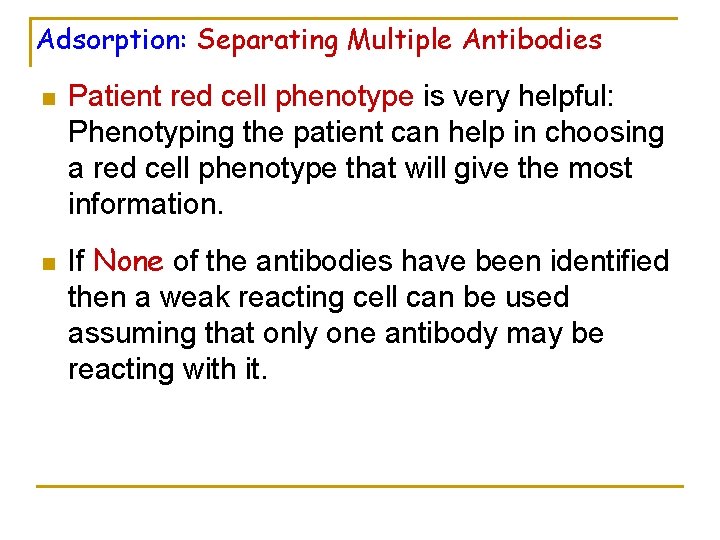 Adsorption: Separating Multiple Antibodies n n Patient red cell phenotype is very helpful: Phenotyping