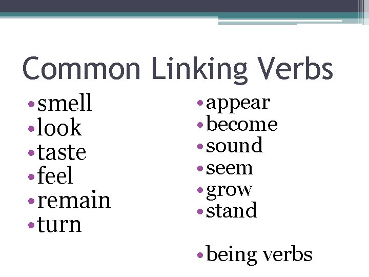 Common Linking Verbs • smell • look • taste • feel • remain •