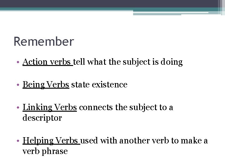 Remember • Action verbs tell what the subject is doing • Being Verbs state