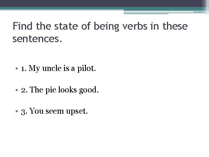 Find the state of being verbs in these sentences. • 1. My uncle is