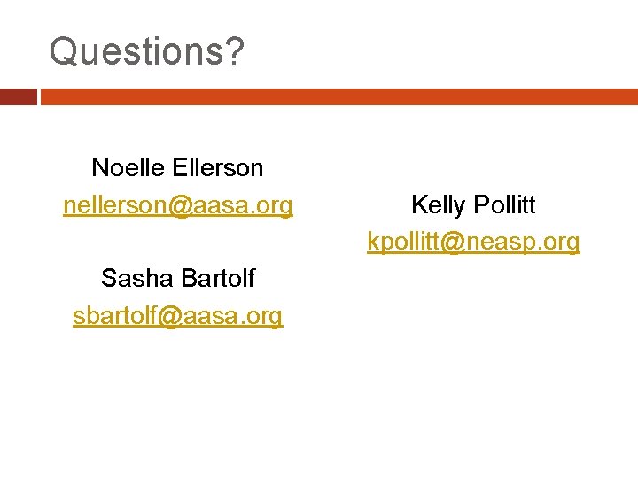 Questions? Noelle Ellerson nellerson@aasa. org Sasha Bartolf sbartolf@aasa. org Kelly Pollitt kpollitt@neasp. org 