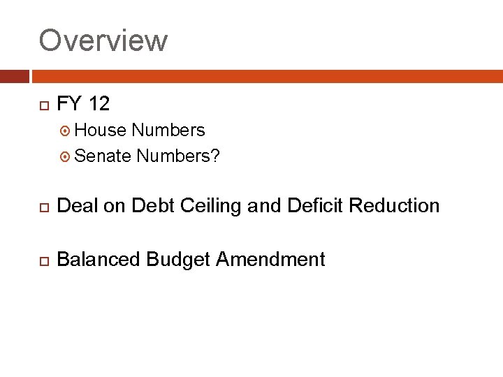 Overview FY 12 House Numbers Senate Numbers? Deal on Debt Ceiling and Deficit Reduction