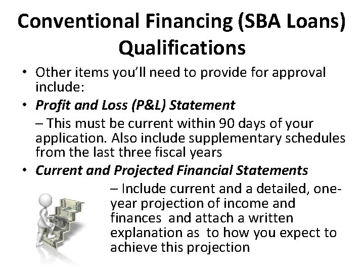 Conventional Financing (SBA Loans) Qualifications • Other items you’ll need to provide for approval