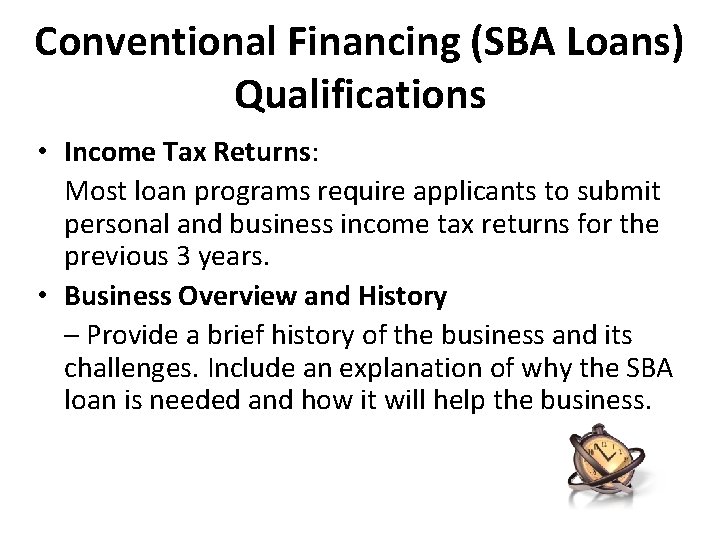 Conventional Financing (SBA Loans) Qualifications • Income Tax Returns: Most loan programs require applicants