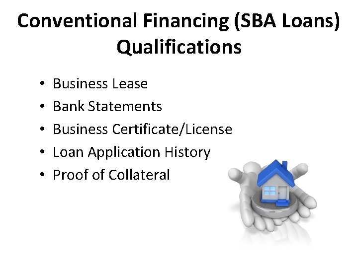 Conventional Financing (SBA Loans) Qualifications • • • Business Lease Bank Statements Business Certificate/License