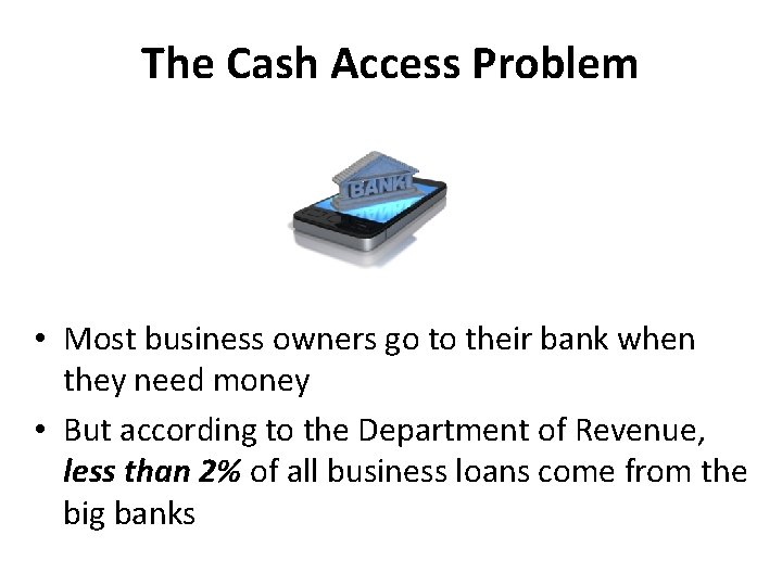 The Cash Access Problem • Most business owners go to their bank when they