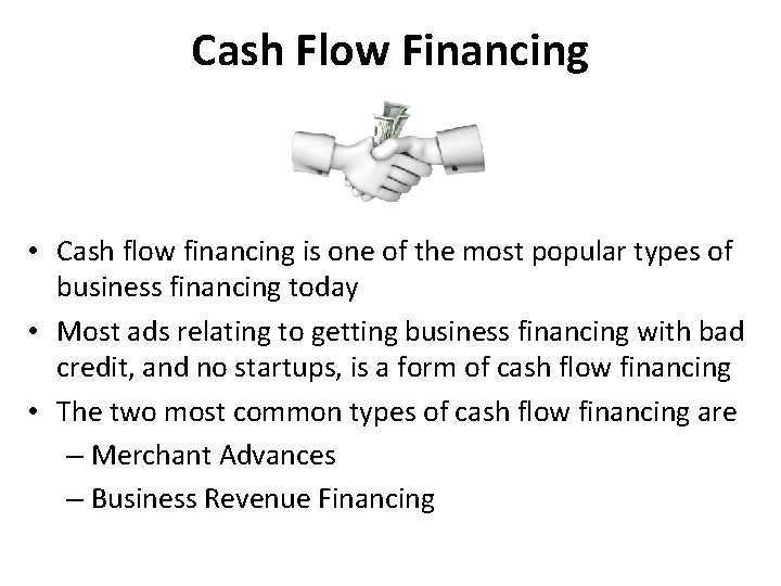 Cash Flow Financing • Cash flow financing is one of the most popular types