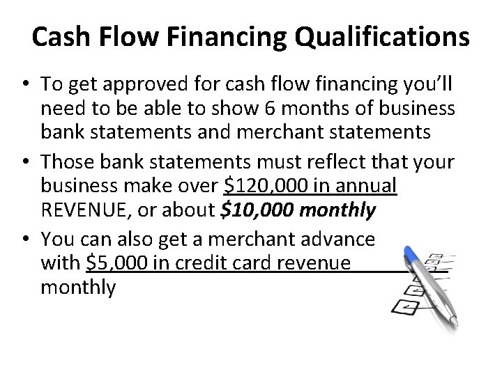 Cash Flow Financing Qualifications • To get approved for cash flow financing you’ll need