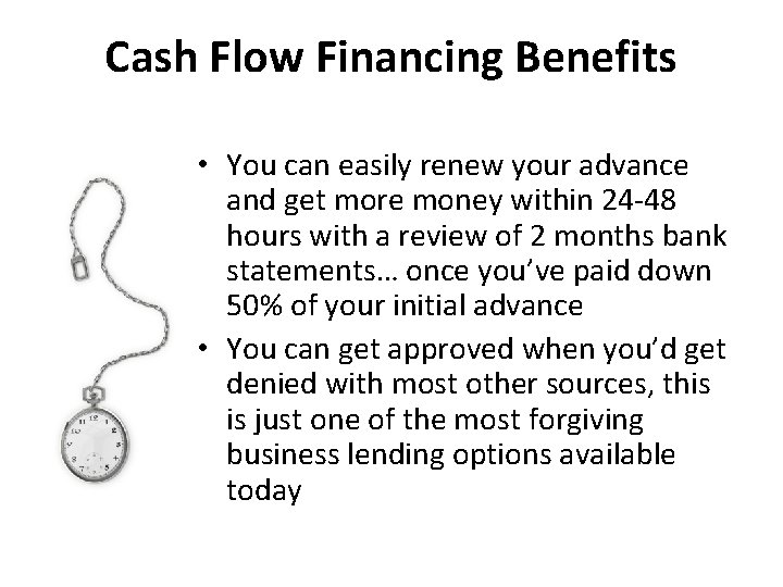 Cash Flow Financing Benefits • You can easily renew your advance and get more