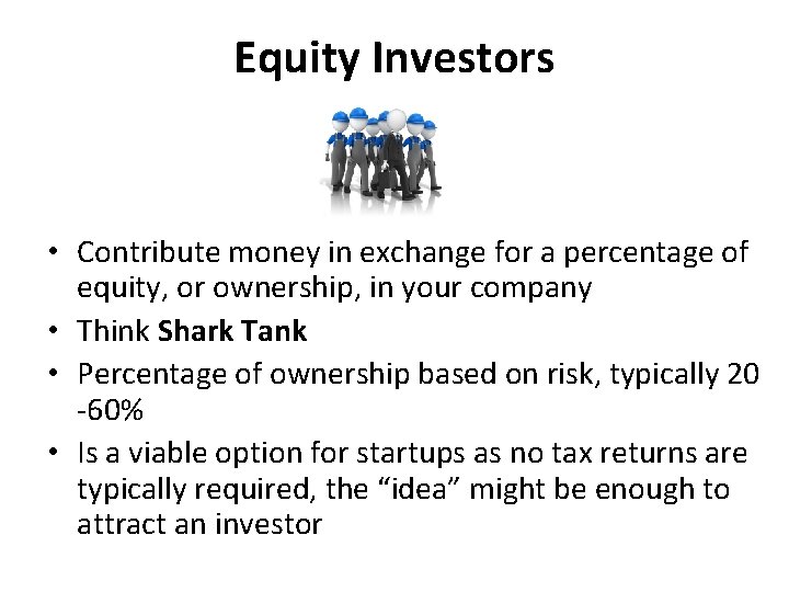 Equity Investors • Contribute money in exchange for a percentage of equity, or ownership,