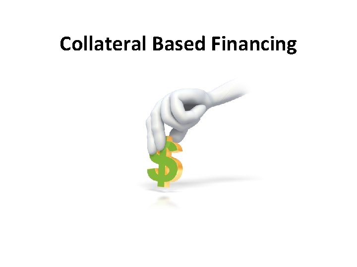 Collateral Based Financing 