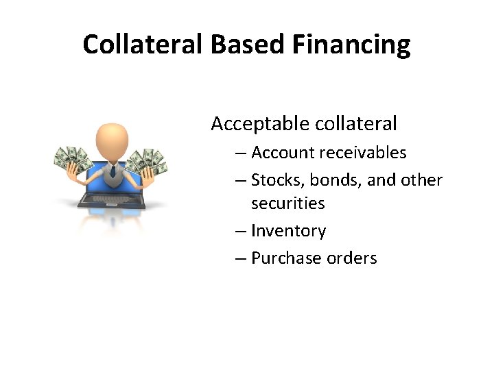 Collateral Based Financing Acceptable collateral – Account receivables – Stocks, bonds, and other securities