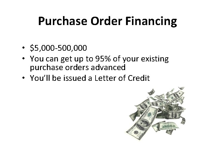 Purchase Order Financing • $5, 000 -500, 000 • You can get up to