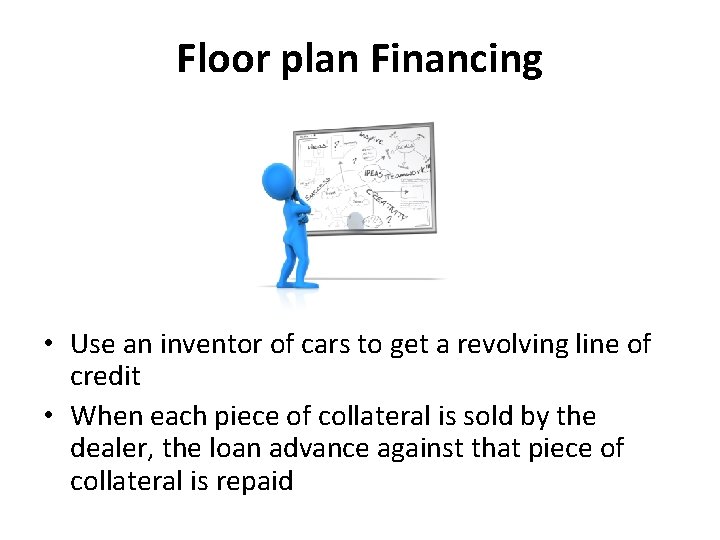 Floor plan Financing • Use an inventor of cars to get a revolving line