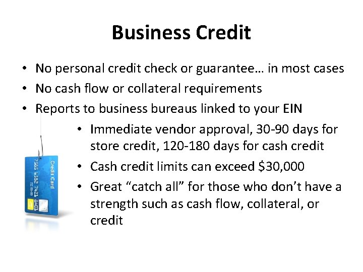 Business Credit • No personal credit check or guarantee… in most cases • No