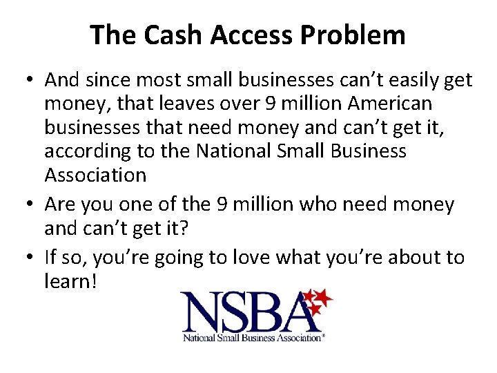 The Cash Access Problem • And since most small businesses can’t easily get money,
