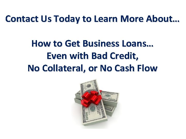 Contact Us Today to Learn More About… How to Get Business Loans… Even with