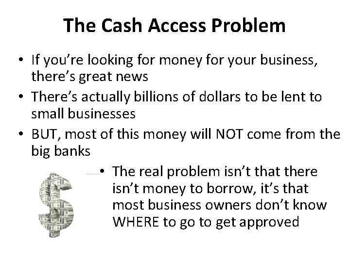 The Cash Access Problem • If you’re looking for money for your business, there’s