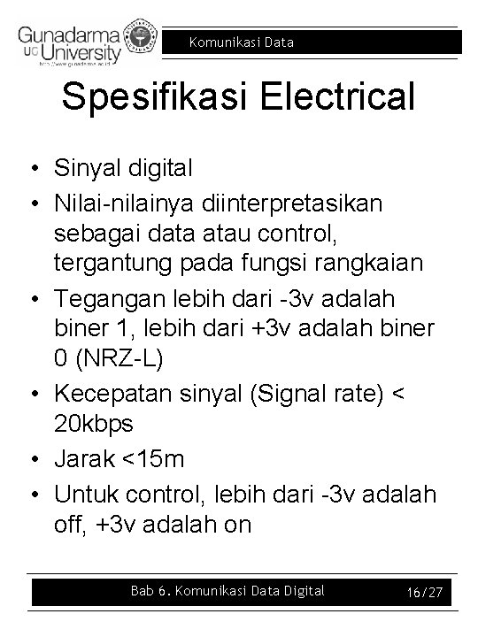 Komunikasi Data Spesifikasi Electrical • Sinyal digital • Nilai-nilainya diinterpretasikan sebagai data atau control,