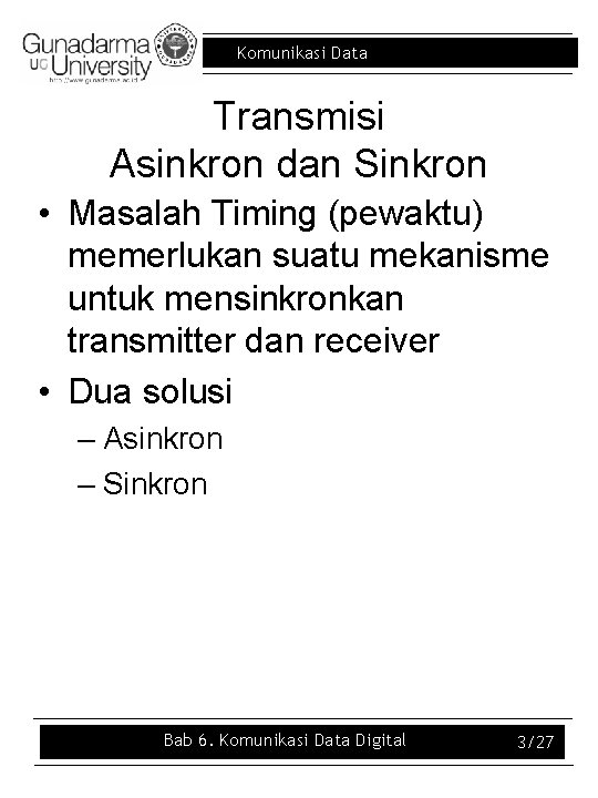 Komunikasi Data Transmisi Asinkron dan Sinkron • Masalah Timing (pewaktu) memerlukan suatu mekanisme untuk