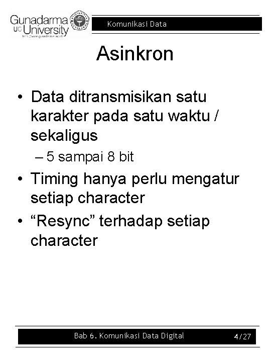 Komunikasi Data Asinkron • Data ditransmisikan satu karakter pada satu waktu / sekaligus –