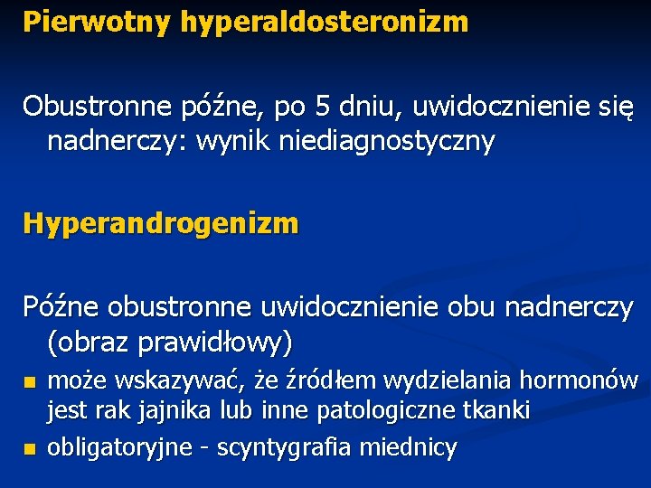 Pierwotny hyperaldosteronizm Obustronne późne, po 5 dniu, uwidocznienie się nadnerczy: wynik niediagnostyczny Hyperandrogenizm Późne