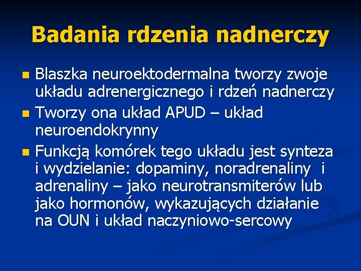 Badania rdzenia nadnerczy Blaszka neuroektodermalna tworzy zwoje układu adrenergicznego i rdzeń nadnerczy n Tworzy