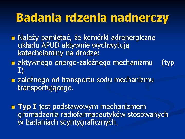 Badania rdzenia nadnerczy n n Należy pamiętać, że komórki adrenergiczne układu APUD aktywnie wychwytują