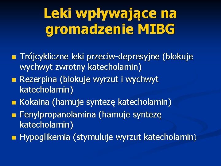 Leki wpływające na gromadzenie MIBG n n n Trójcykliczne leki przeciw-depresyjne (blokuje wychwyt zwrotny
