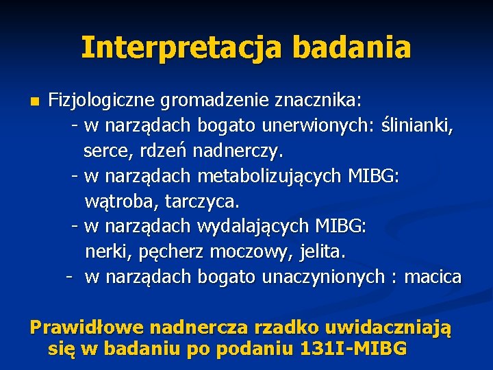 Interpretacja badania n Fizjologiczne gromadzenie znacznika: - w narządach bogato unerwionych: ślinianki, serce, rdzeń