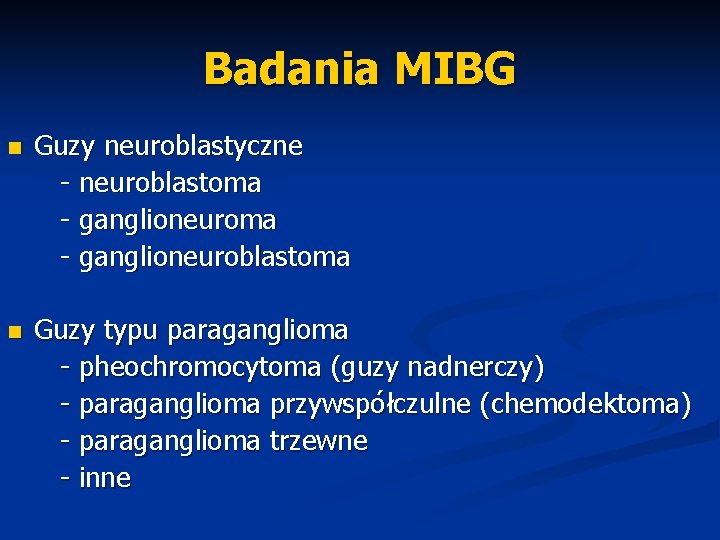 Badania MIBG n Guzy neuroblastyczne - neuroblastoma - ganglioneuroblastoma n Guzy typu paraganglioma -