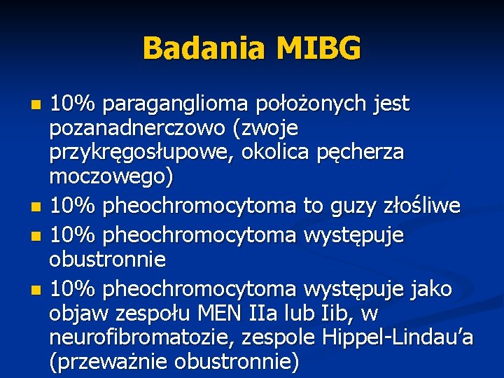 Badania MIBG 10% paraganglioma położonych jest pozanadnerczowo (zwoje przykręgosłupowe, okolica pęcherza moczowego) n 10%