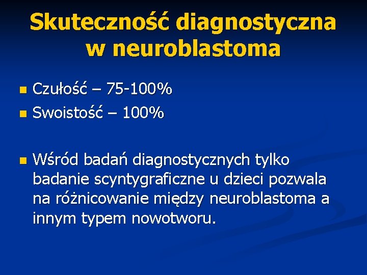 Skuteczność diagnostyczna w neuroblastoma Czułość – 75 -100% n Swoistość – 100% n n