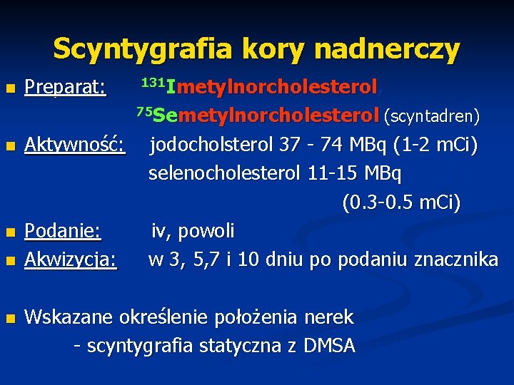Scyntygrafia kory nadnerczy n Preparat: 131 Imetylnorcholesterol, 75 Semetylnorcholesterol n Aktywność: n Podanie: Akwizycja: