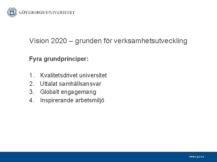 Vision 2020 – grunden för verksamhetsutveckling Fyra grundprinciper: 1. 2. 3. 4. Kvalitetsdrivet universitet