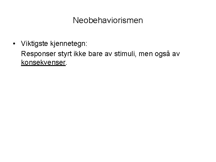 Neobehaviorismen • Viktigste kjennetegn: Responser styrt ikke bare av stimuli, men også av konsekvenser.