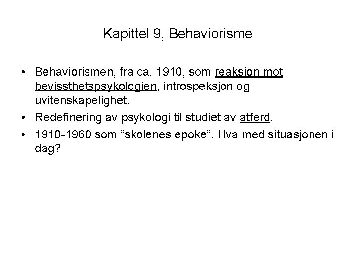 Kapittel 9, Behaviorisme • Behaviorismen, fra ca. 1910, som reaksjon mot bevissthetspsykologien, introspeksjon og