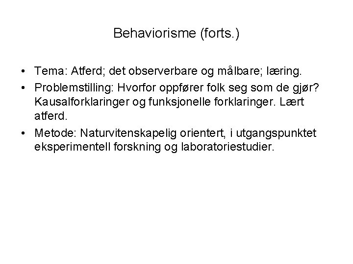 Behaviorisme (forts. ) • Tema: Atferd; det observerbare og målbare; læring. • Problemstilling: Hvorfor