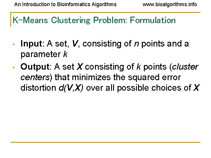 An Introduction to Bioinformatics Algorithms www. bioalgorithms. info K-Means Clustering Problem: Formulation • • An Introduction to Bioinformatics Algorithms www. bioalgorithms. info K-Means Clustering Problem: Formulation • •